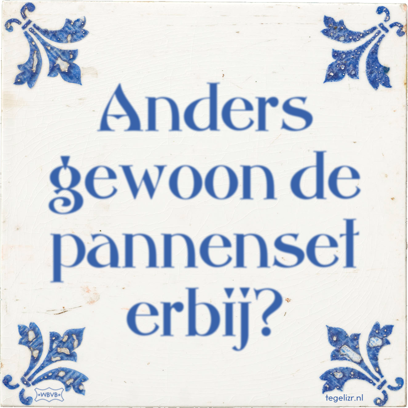 Anders gewoon de pannenset erbij? - Online tegeltjes bakken