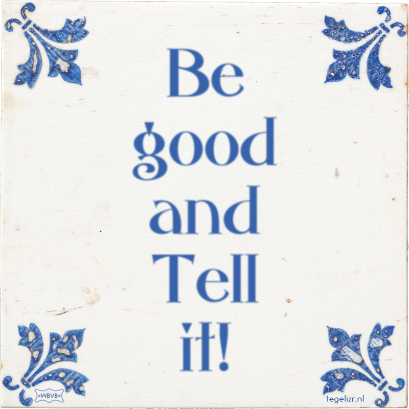 Be good and Tell it! - Online tegeltjes bakken