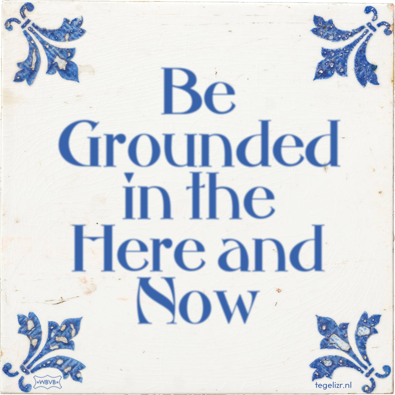 Be Grounded in the Here and Now - Online tegeltjes bakken
