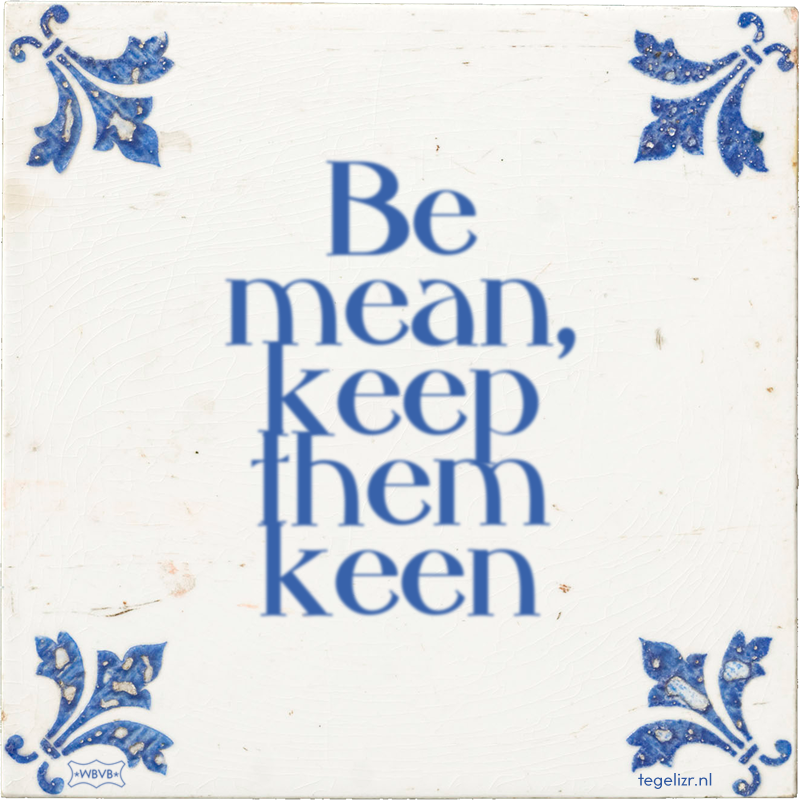 Be mean, keep them keen - Online tegeltjes bakken