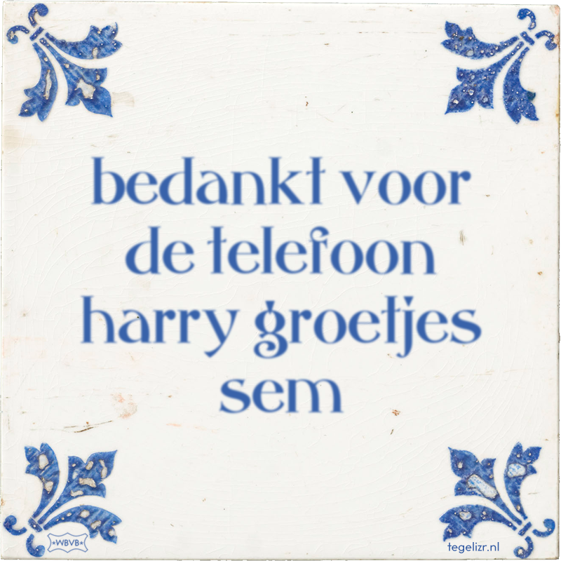 bedankt voor de telefoon harry groetjes sem - Online tegeltjes bakken