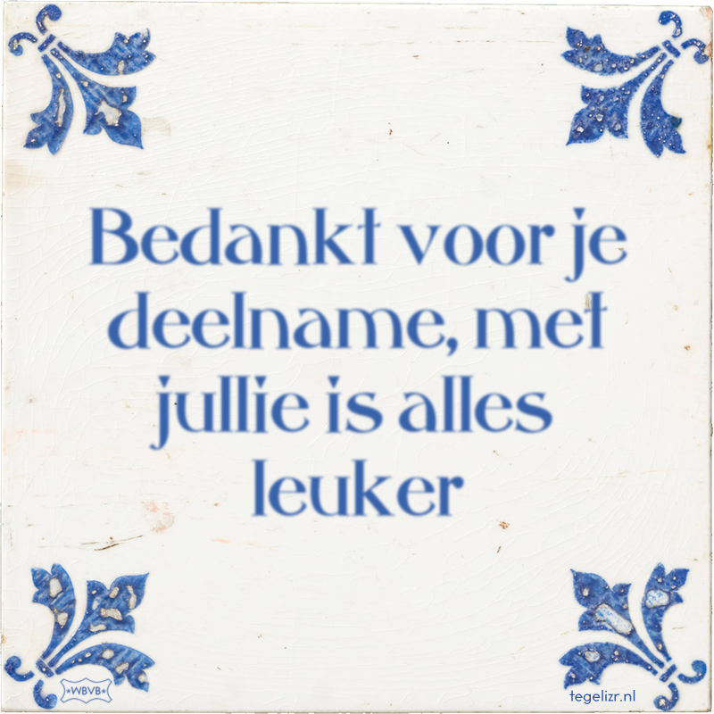 Bedankt voor je deelname, met jullie is alles leuker - Online tegeltjes bakken
