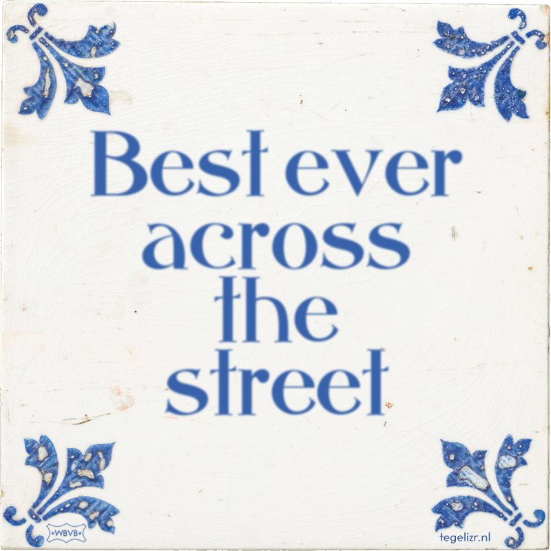 Best ever across the street - Online tegeltjes bakken