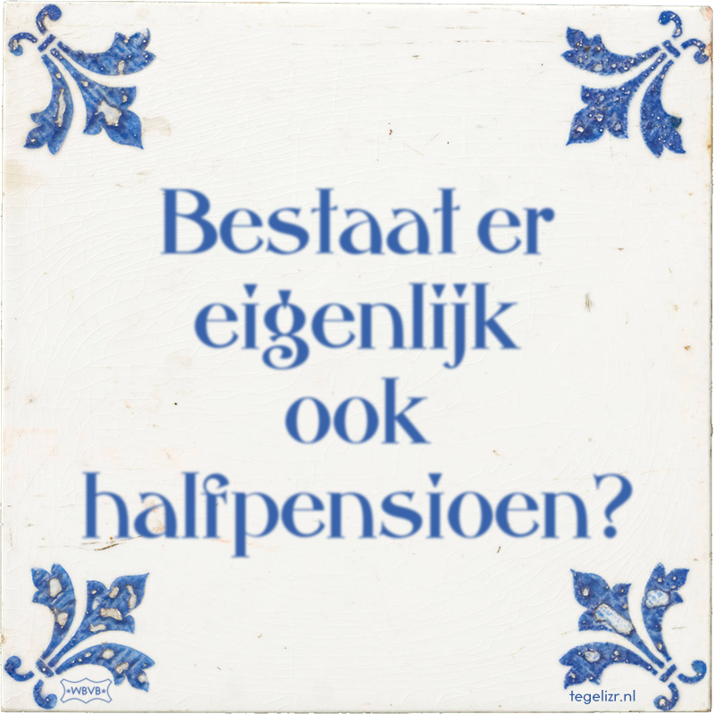 Bestaat er eigenlijk ook halfpensioen? - Online tegeltjes bakken
