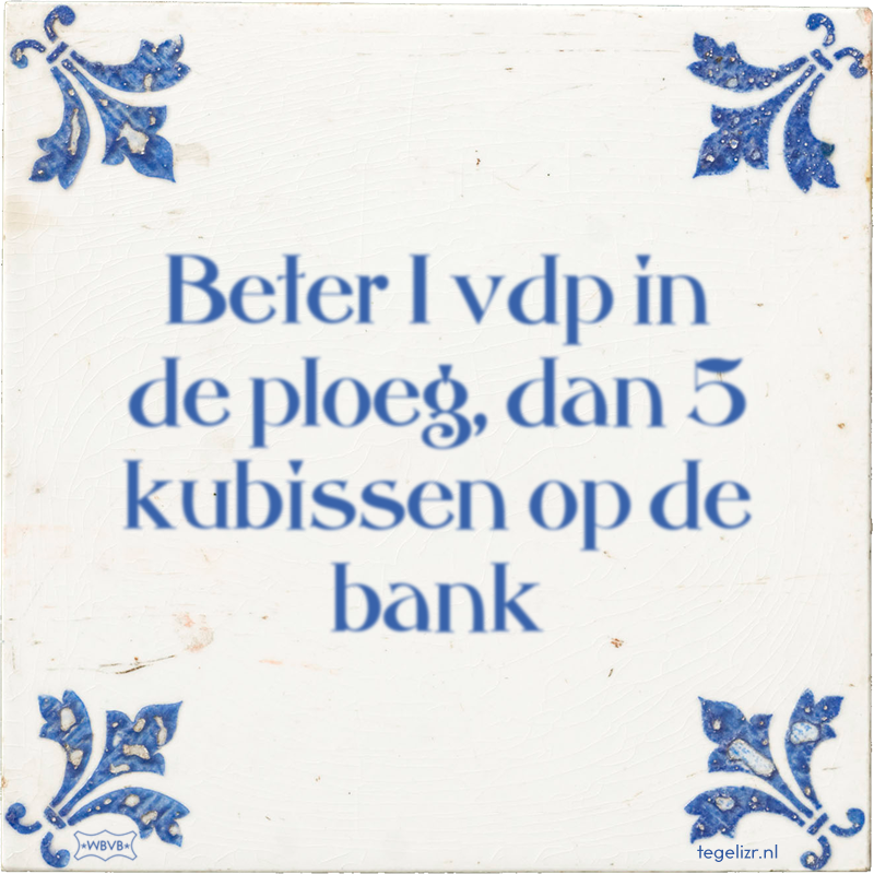 Beter 1 vdp in de ploeg, dan 5 kubissen op de bank - Online tegeltjes bakken