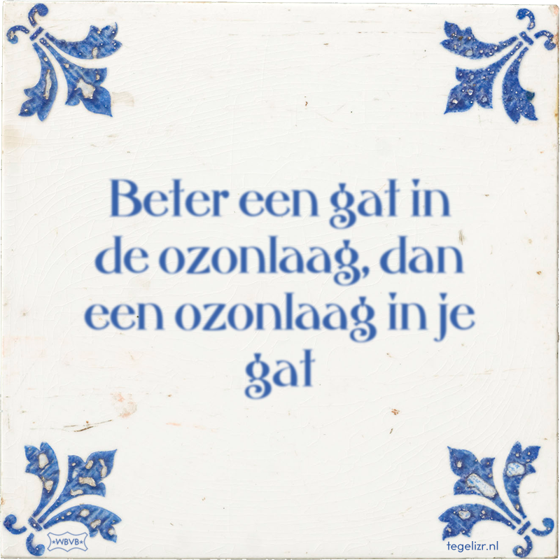 Beter een gat in de ozonlaag, dan een ozonlaag in je gat - Online tegeltjes bakken