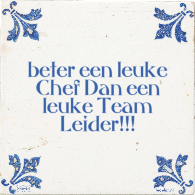 beter een leuke Chef Dan een leuke Team Leider!!! - Online tegeltjes bakken
