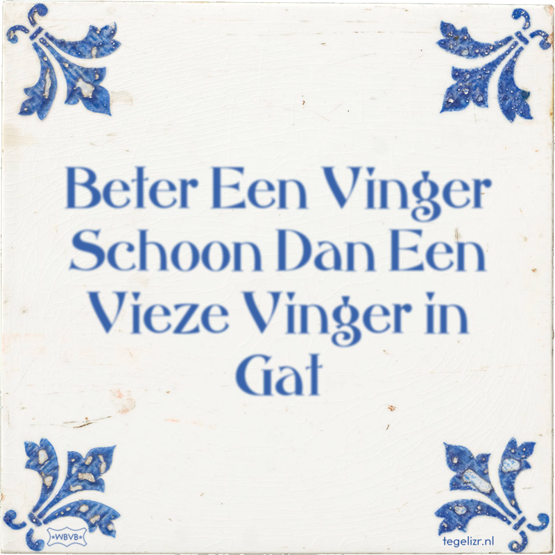 Beter Een Vinger Schoon Dan Een Vieze Vinger in Gat - Online tegeltjes bakken