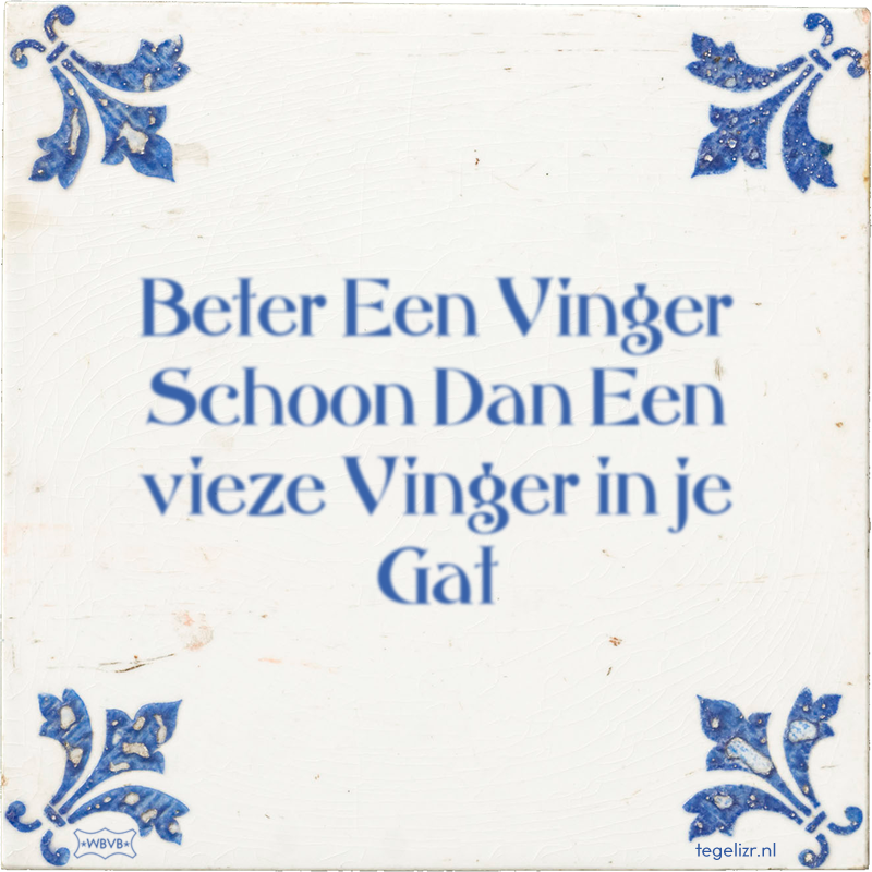 Beter Een Vinger Schoon Dan Een vieze Vinger in je Gat - Online tegeltjes bakken