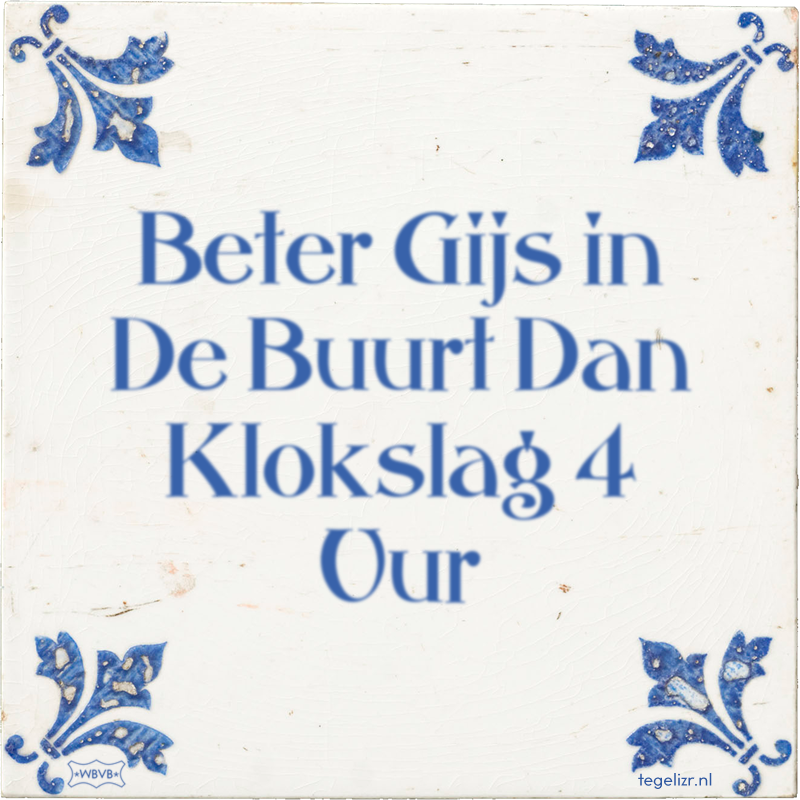 Beter Gijs in De Buurt Dan Klokslag 4 Uur - Online tegeltjes bakken