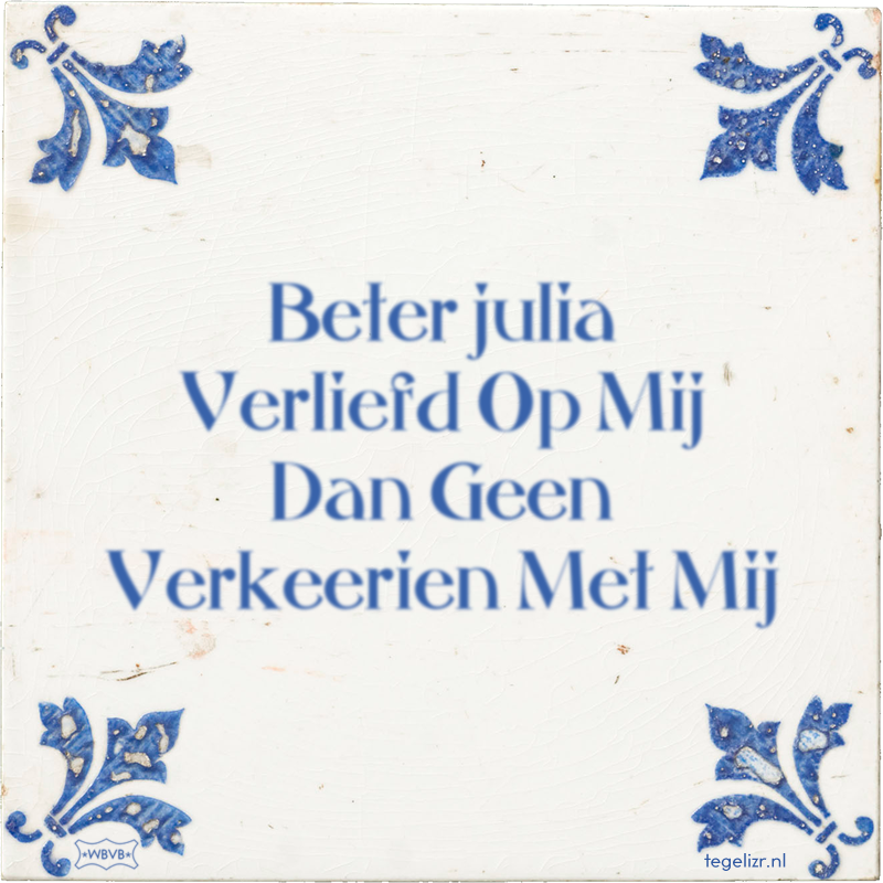 Beter julia Verliefd Op Mij Dan Geen Verkeerien Met Mij - Online tegeltjes bakken
