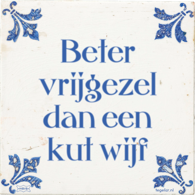 Beter vrijgezel dan een kut wijf - Online tegeltjes bakken