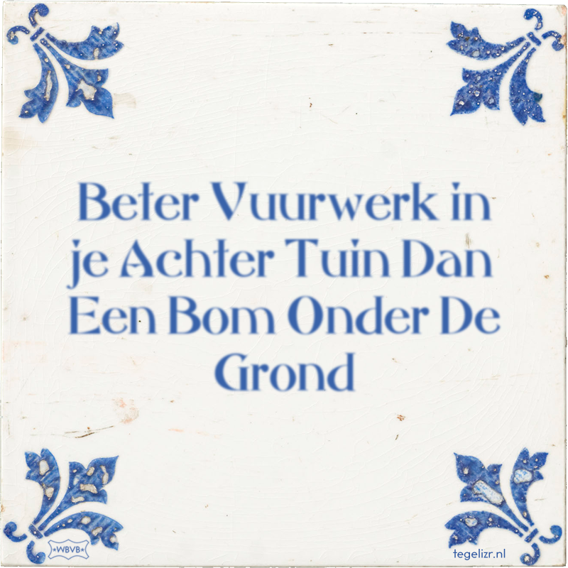 Beter Vuurwerk in je Achter Tuin Dan Een Bom Onder De Grond - Online tegeltjes bakken
