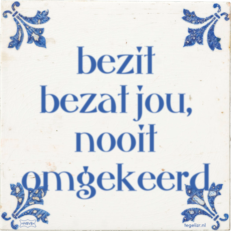 bezit bezat jou, nooit omgekeerd - Online tegeltjes bakken