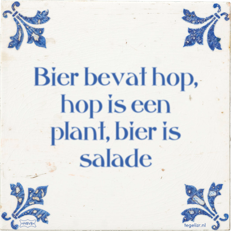 Bier bevat hop, hop is een plant, bier is salade - Online tegeltjes bakken