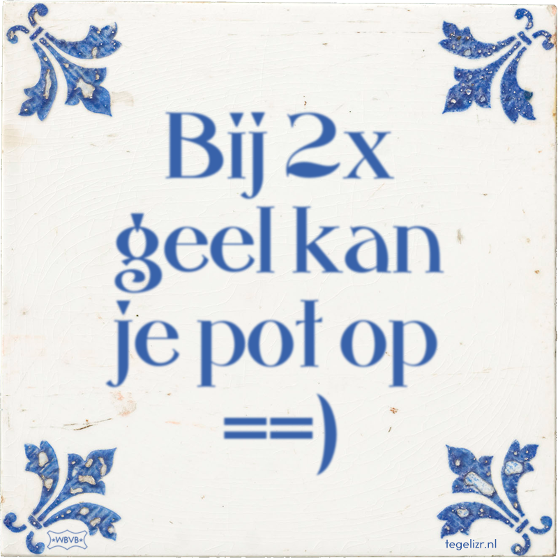 Bij 2x geel kan je pot op ==) - Online tegeltjes bakken