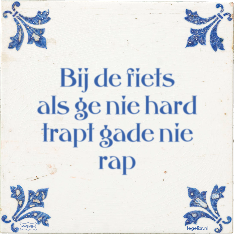 Bij de fiets als ge nie hard trapt gade nie rap - Online tegeltjes bakken