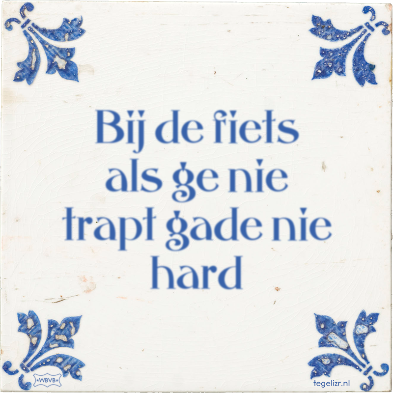 Bij de fiets als ge nie trapt gade nie hard - Online tegeltjes bakken