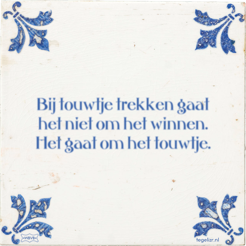 Bij touwtje trekken gaat het niet om het winnen. Het gaat om het touwtje. - Online tegeltjes bakken