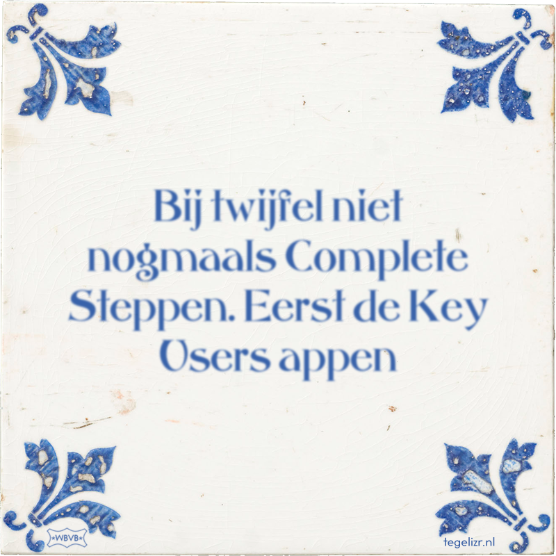 Bij twijfel niet nogmaals Complete Steppen. Eerst de Key Users appen - Online tegeltjes bakken