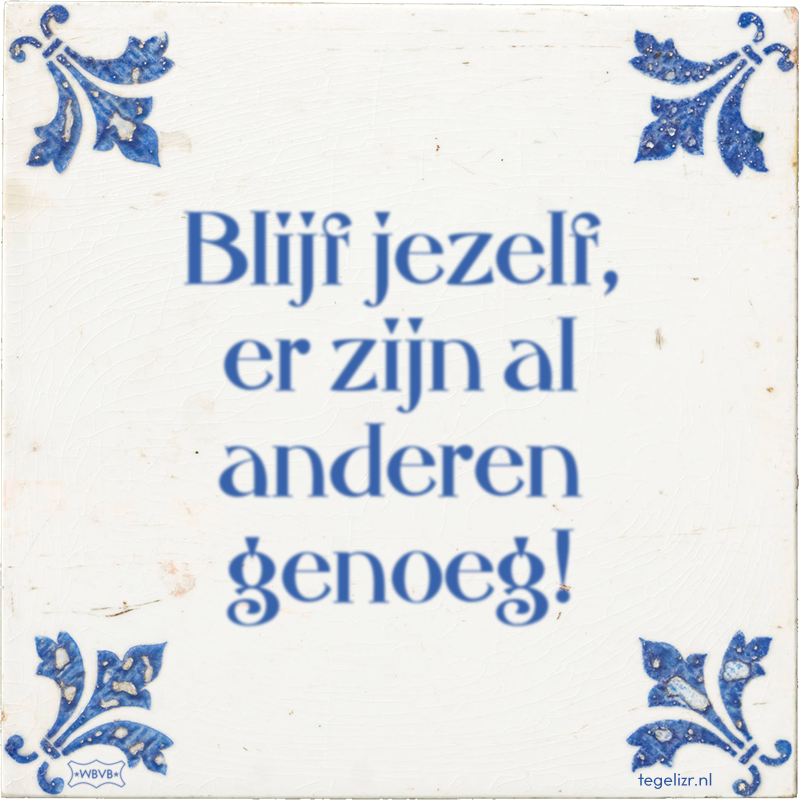 Blijf jezelf, er zijn al anderen genoeg! - Online tegeltjes bakken