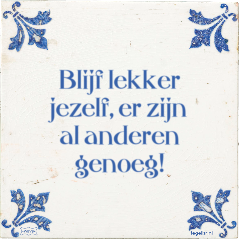 Blijf lekker jezelf, er zijn al anderen genoeg! - Online tegeltjes bakken