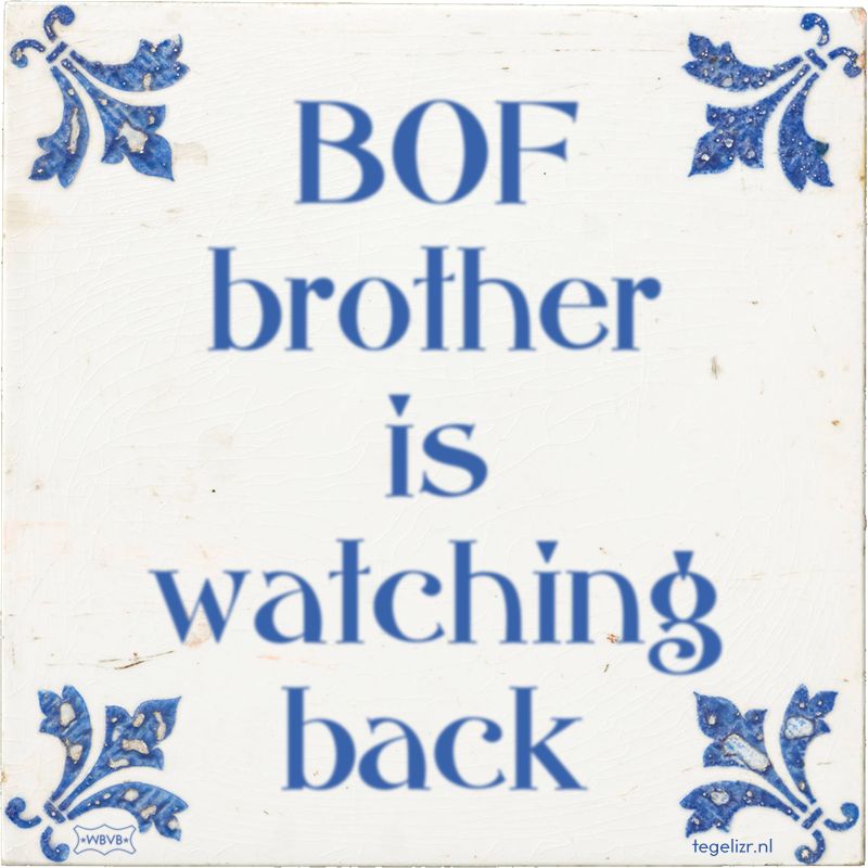 BOF brother is watching back - Online tegeltjes bakken