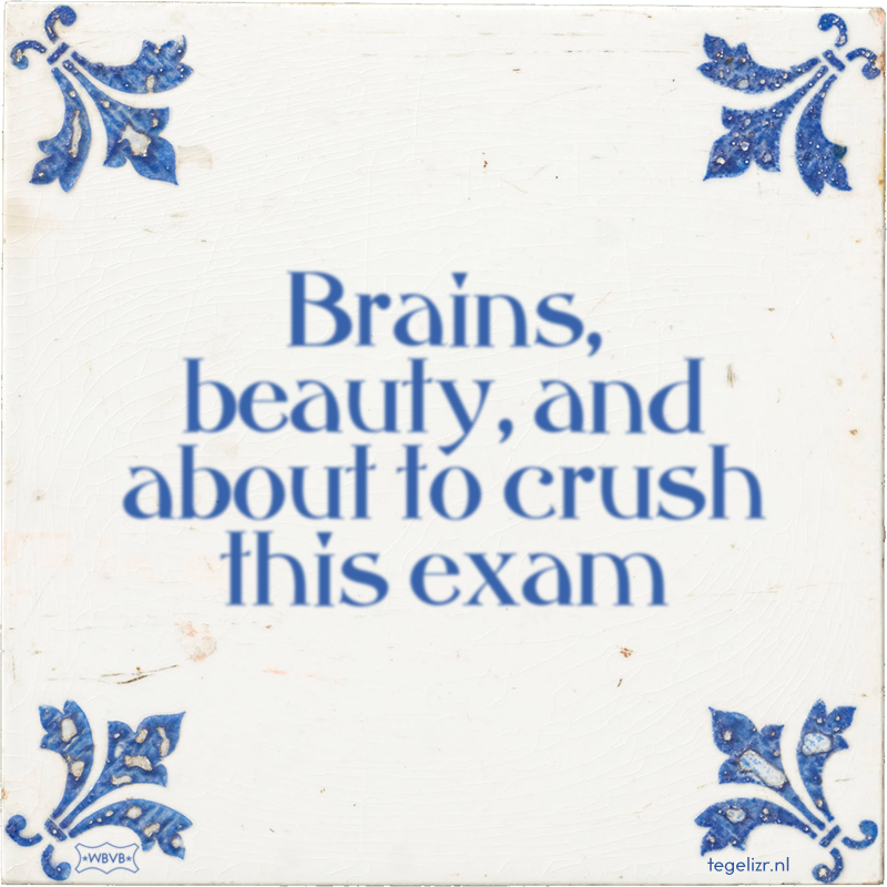 Brains, beauty, and about to crush this exam - Online tegeltjes bakken