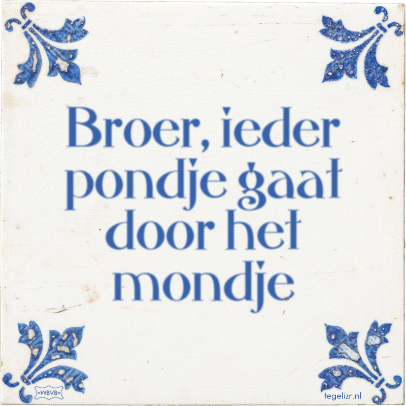 Broer, ieder pondje gaat door het mondje - Online tegeltjes bakken