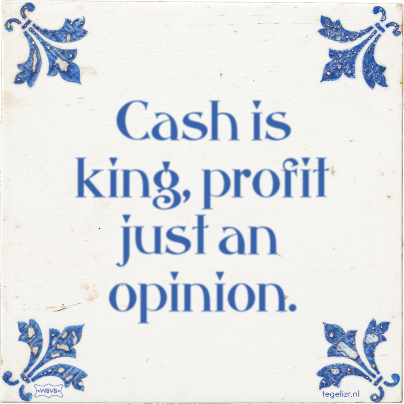 Cash is king, profit just an opinion. - Online tegeltjes bakken