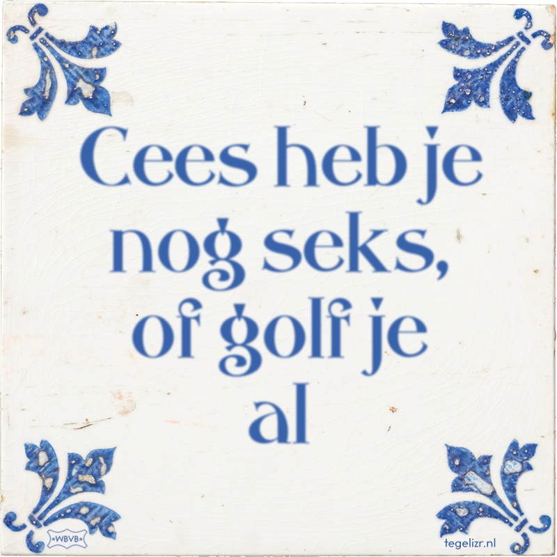 Cees heb je nog seks, of golf je al - Online tegeltjes bakken