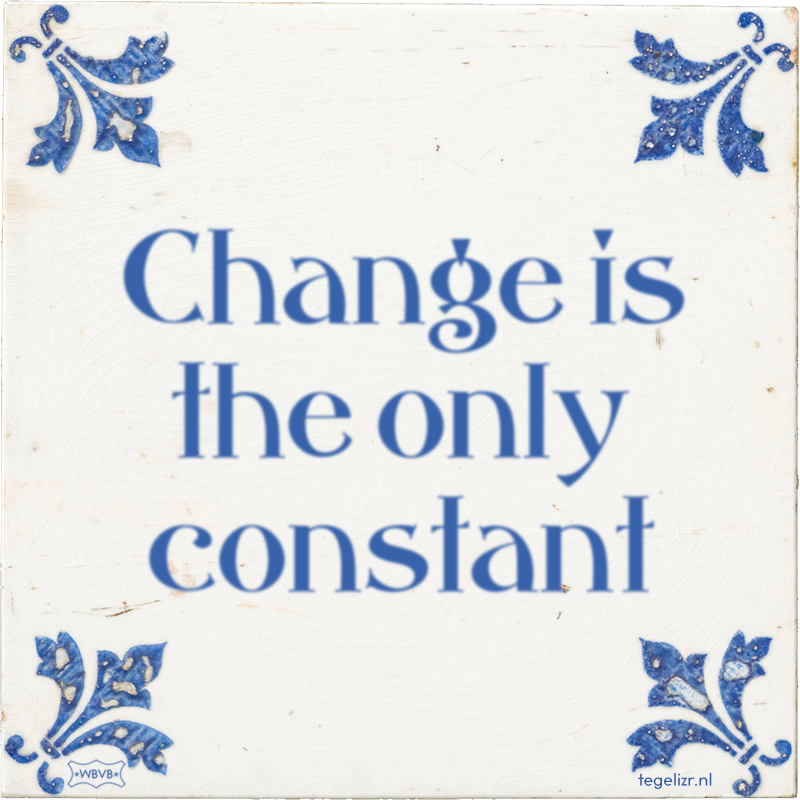 Change is the only constant - Online tegeltjes bakken