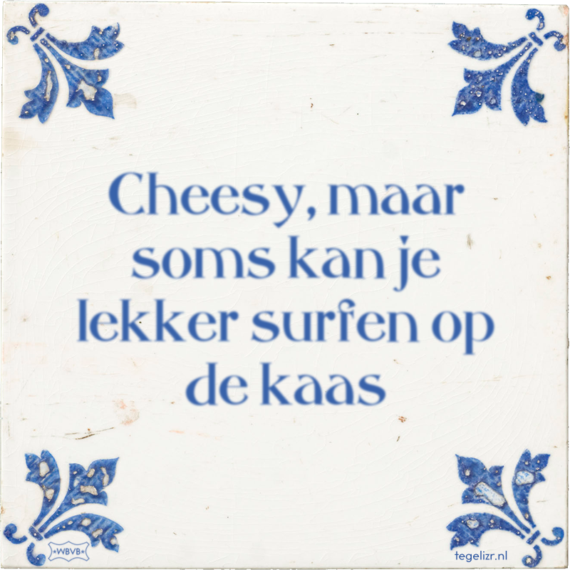 Cheesy, maar soms kan je lekker surfen op de kaas - Online tegeltjes bakken