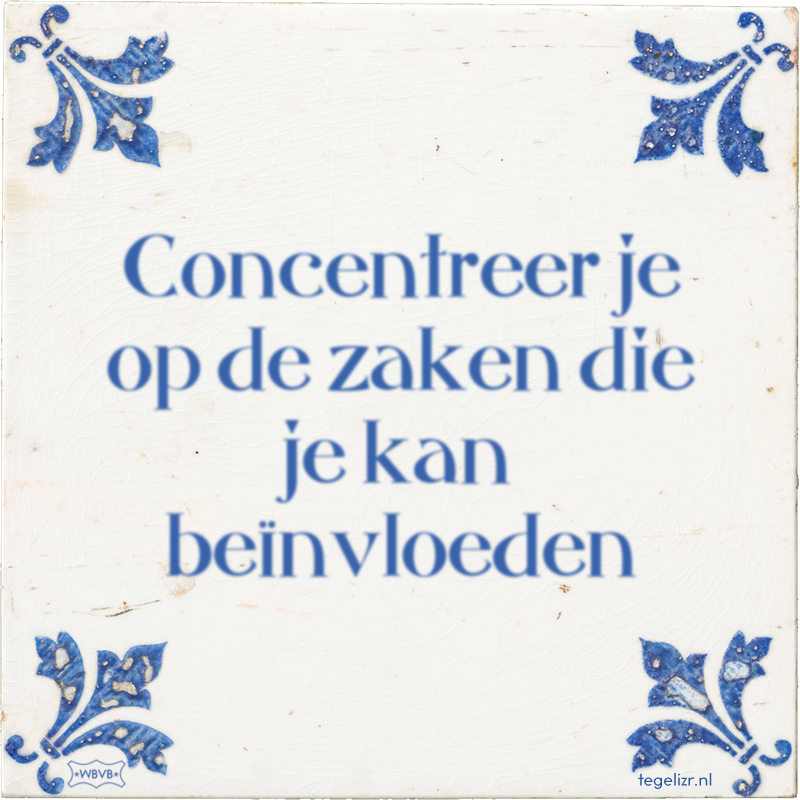Concentreer je op de zaken die je kan beïnvloeden - Online tegeltjes bakken