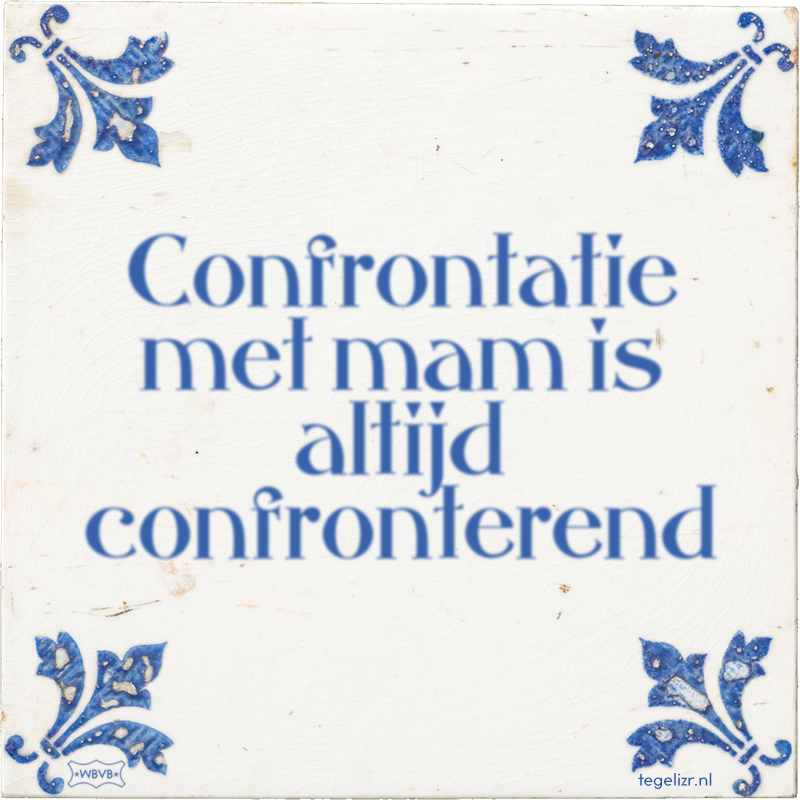 Confrontatie met mam is altijd confronterend - Online tegeltjes bakken