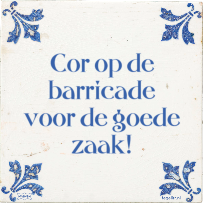 Cor op de barricade voor de goede zaak! - Online tegeltjes bakken