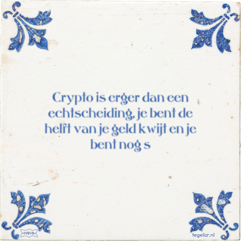 Crypto is erger dan een echtscheiding, je bent de helft van je geld kwijt en je bent nog s - Online tegeltjes bakken