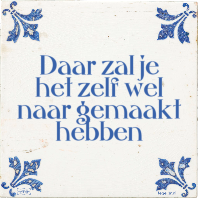 Daar zal je het zelf wel naar gemaakt hebben - Online tegeltjes bakken