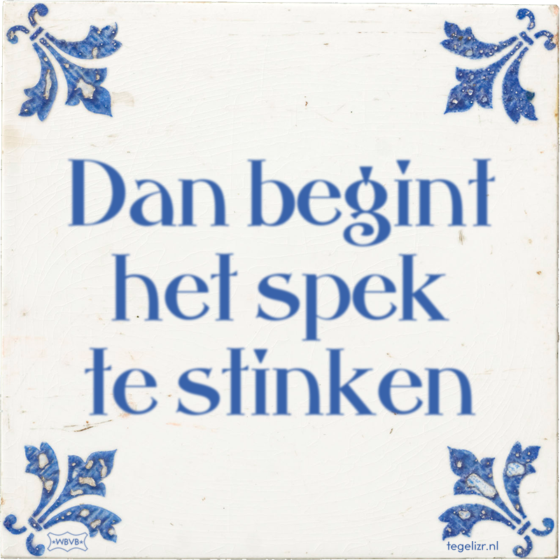 Dan begint het spek te stinken - Online tegeltjes bakken