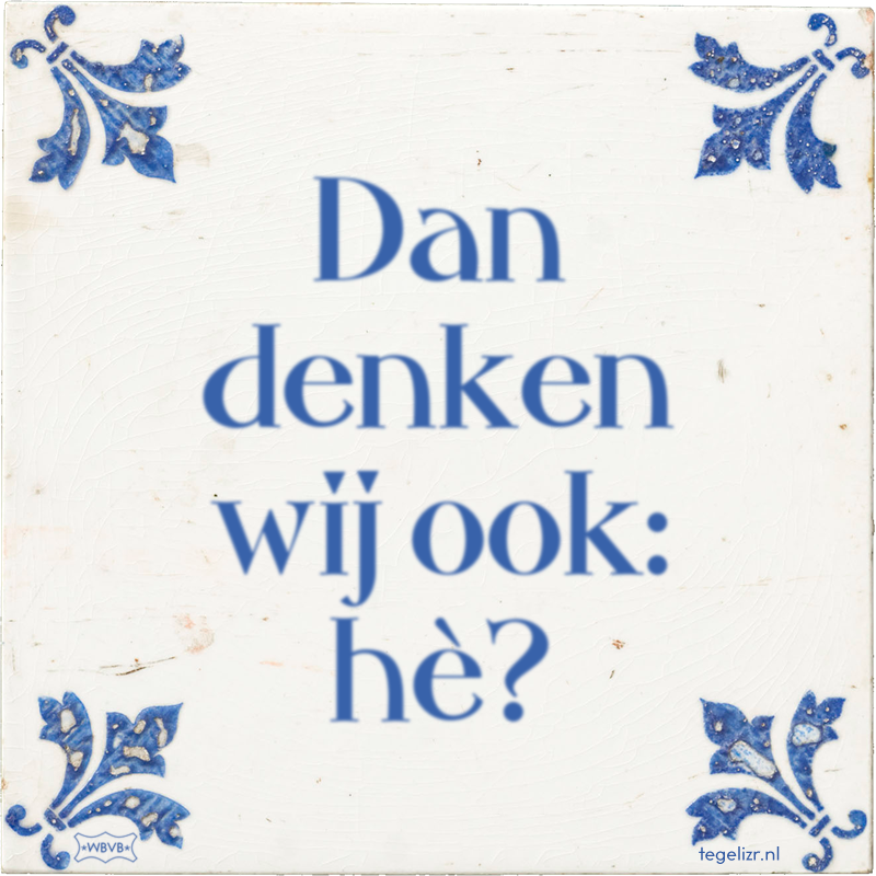Dan denken wij ook: hè? - Online tegeltjes bakken