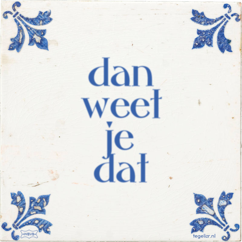 dan weet je dat - Online tegeltjes bakken