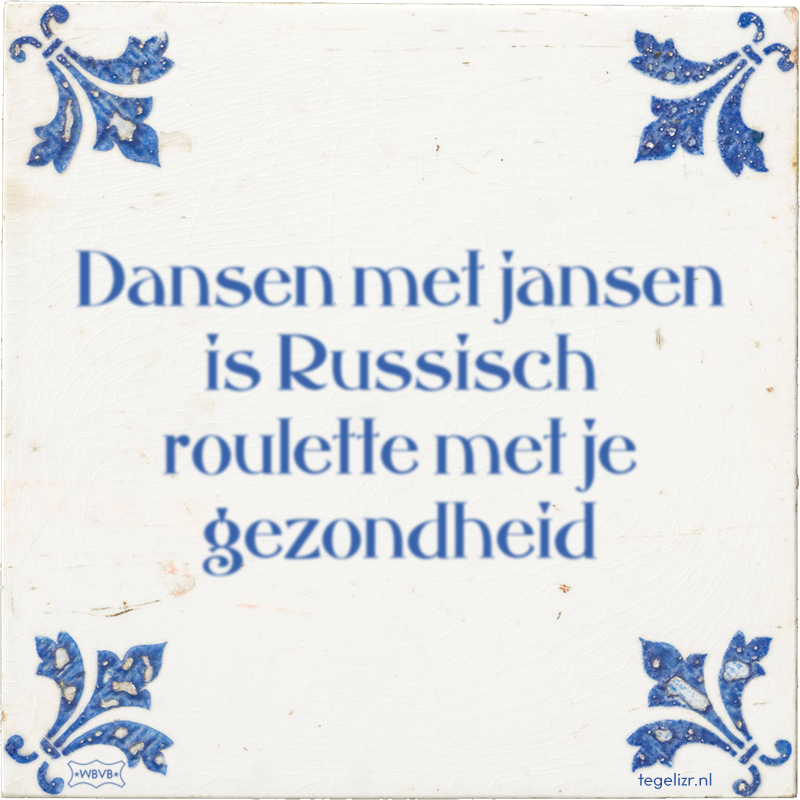 Dansen met jansen is Russisch roulette met je gezondheid - Online tegeltjes bakken