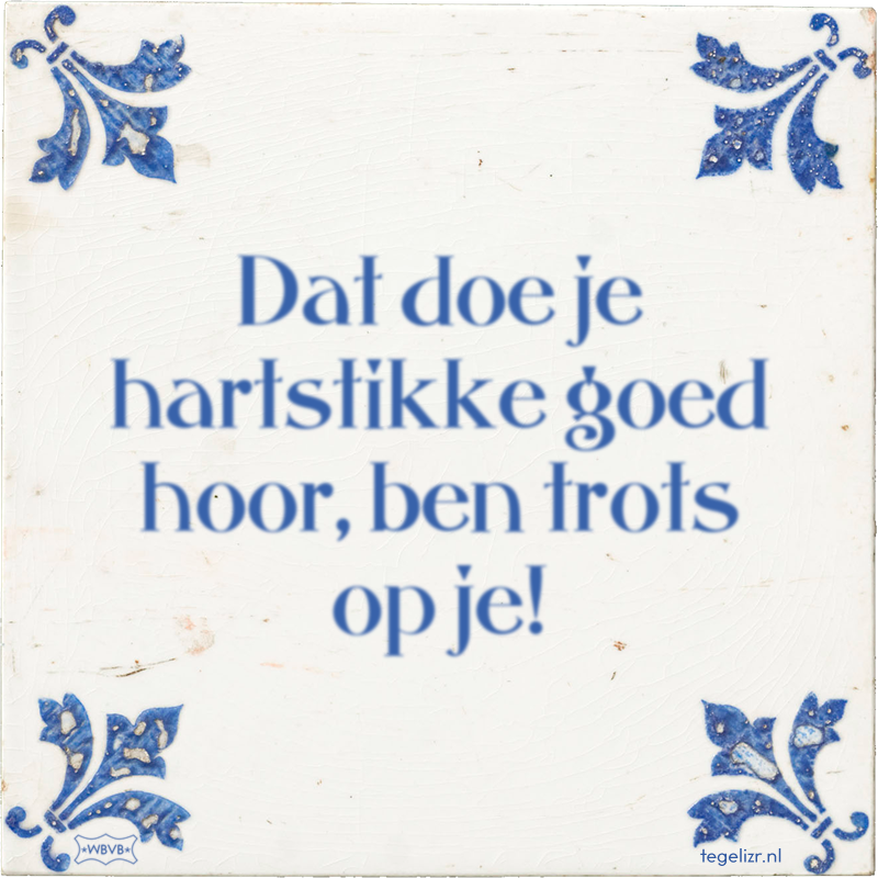 Dat doe je hartstikke goed hoor, ben trots op je! - Online tegeltjes bakken