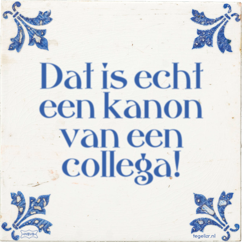 Dat is echt een kanon van een collega! - Online tegeltjes bakken