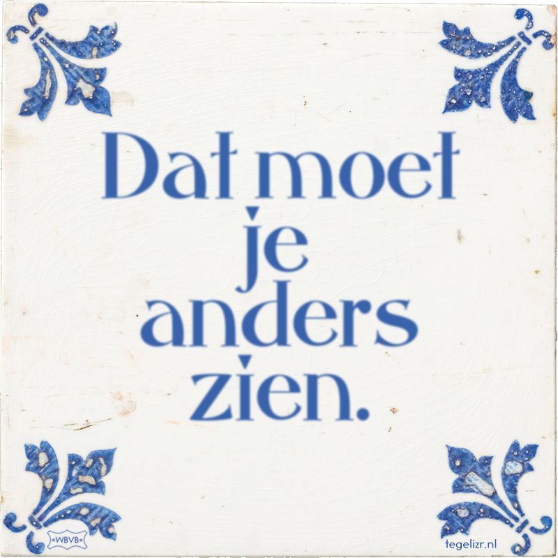 Dat moet je anders zien. - Online tegeltjes bakken