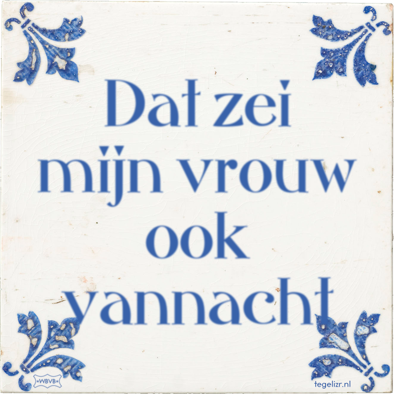 Dat zei mijn vrouw ook vannacht - Online tegeltjes bakken