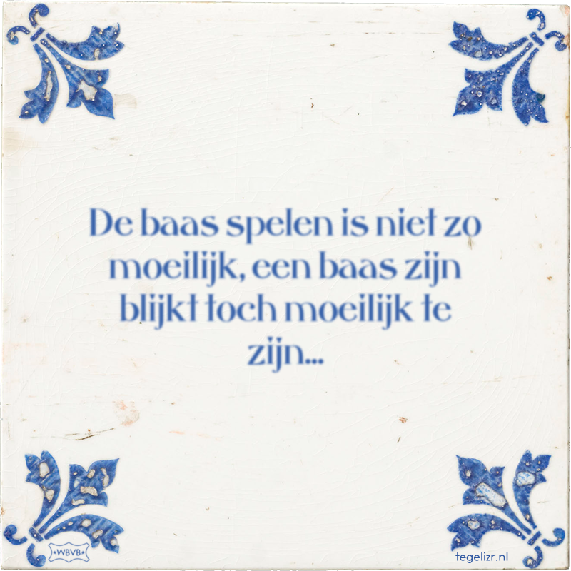 De baas spelen is niet zo moeilijk, een baas zijn blijkt toch moeilijk te zijn... - Online tegeltjes bakken