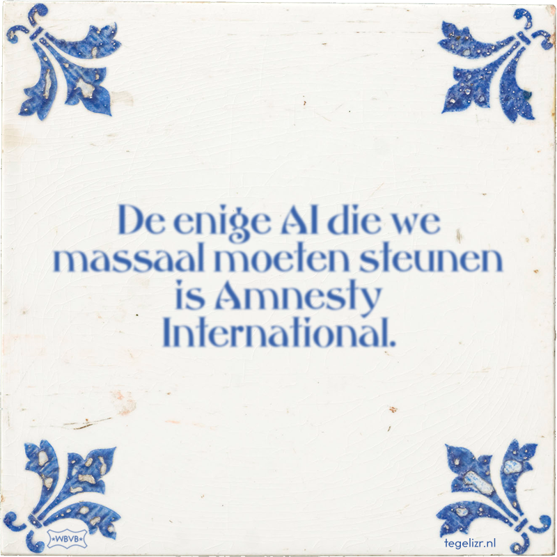 De enige AI die we massaal moeten steunen is Amnesty International. - Online tegeltjes bakken