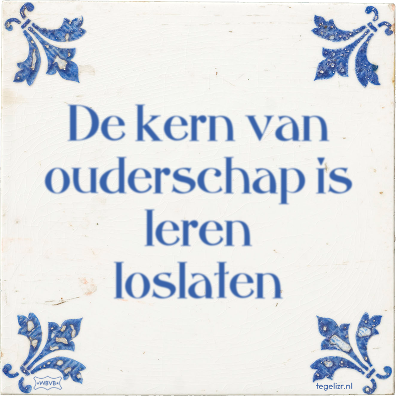 De kern van ouderschap is leren loslaten - Online tegeltjes bakken
