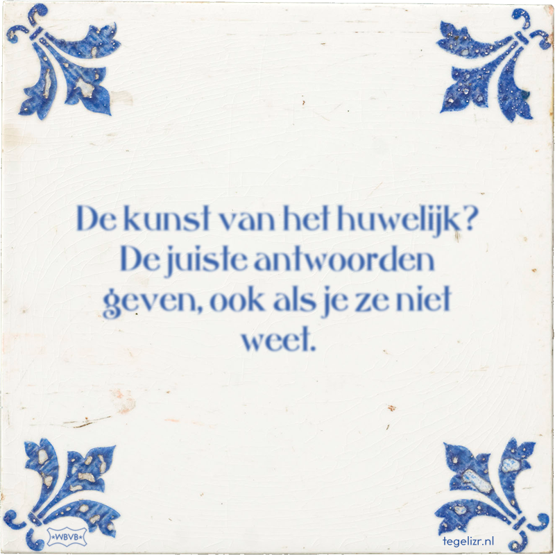 De kunst van het huwelijk? De juiste antwoorden geven, ook als je ze niet weet. - Online tegeltjes bakken